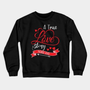 A true lovestory never end. Valentinstag, Valentun`s Day Crewneck Sweatshirt